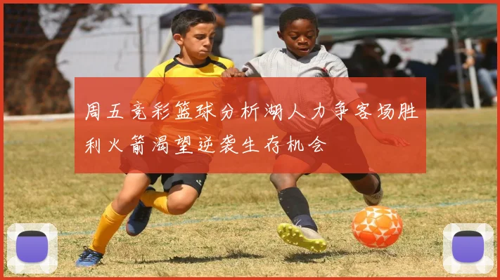 周五竞彩篮球分析湖人力争客场胜利火箭渴望逆袭生存机会